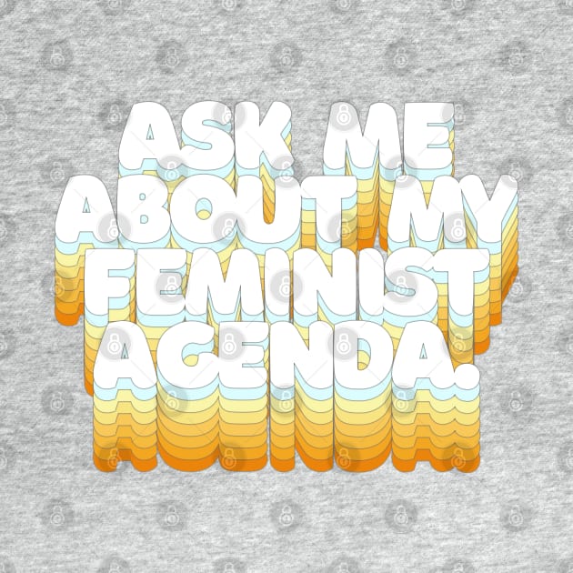 ASK ME ABOUT MY FEMINIST AGENDA /// Typographic Statement Design by DankFutura